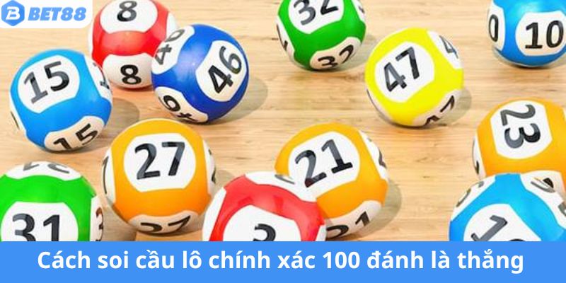 Cách chơi soi cầu lô chính xác 100 đánh là thắng